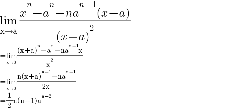 lim_(x→a)  ((x^n −a^n −na^(n−1) (x−a))/((x−a)^2 ))  =lim_(x→0) (((x+a)^n −a^n −na^(n−1) x)/x^2 )  =lim_(x→0) ((n(x+a)^(n−1) −na^(n−1) )/(2x))  =(1/2)n(n−1)a^(n−2)   