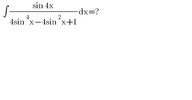   ∫ ((sin 4x)/(4sin^4 x−4sin^2 x+1)) dx=?  