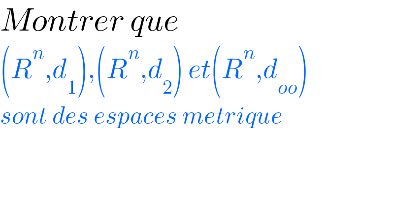 Montrer que  (R^n ,d_1 ),(R^n ,d_2 ) et(R^n ,d_(oo) )  sont des espaces metrique  