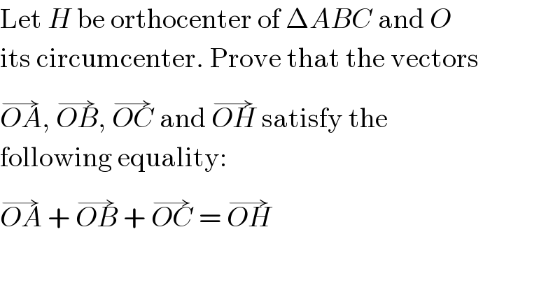 Let H be orthocenter of ΔABC and O  its circumcenter. Prove that the vectors  OA^(→) , OB^(→) , OC^(→)  and OH^(→)  satisfy the  following equality:  OA^(→)  + OB^(→)  + OC^(→)  = OH^(→)   