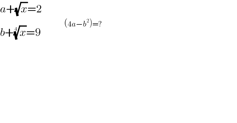 a+(√x)=2  b+(x)^(1/4) =9          ^(      (4a−b^2 )=?)   