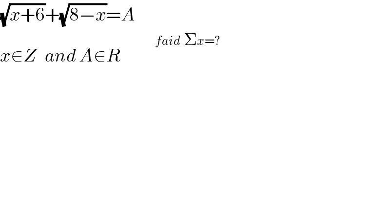 (√(x+6))+(√(8−x))=A  x∈Z   and A∈R          ^(    faid  Σx=?)   