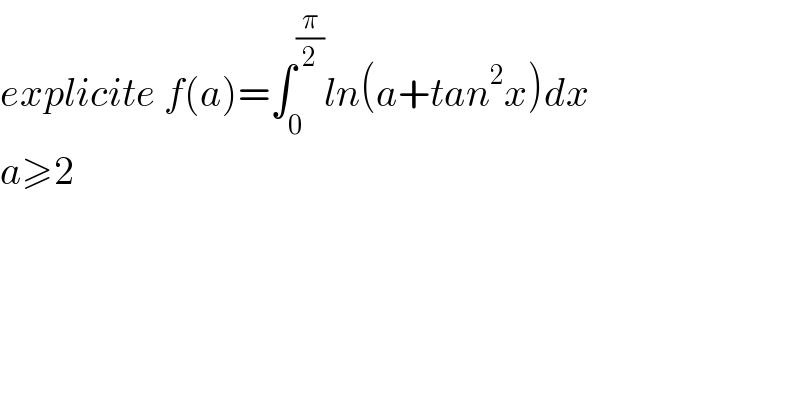 explicite f(a)=∫_0 ^(π/2) ln(a+tan^2 x)dx  a≥2  