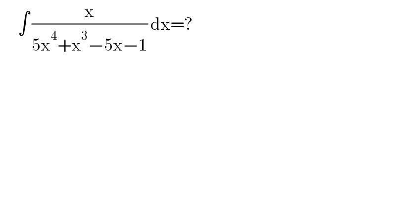       ∫ (x/(5x^4 +x^3 −5x−1)) dx=?  