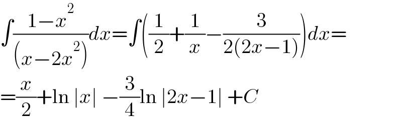 ∫((1−x^2 )/((x−2x^2 )))dx=∫((1/2)+(1/x)−(3/(2(2x−1))))dx=  =(x/2)+ln ∣x∣ −(3/4)ln ∣2x−1∣ +C  