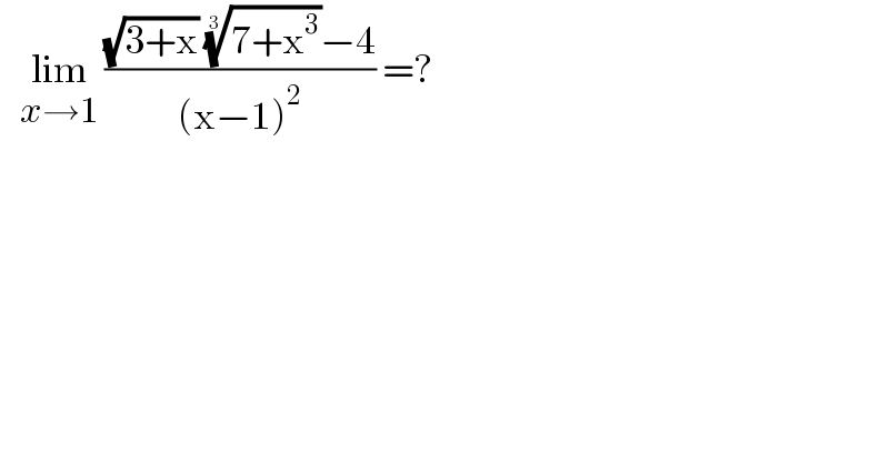    lim_(x→1)  (((√(3+x)) ((7+x^3 ))^(1/3) −4)/((x−1)^2 )) =?    