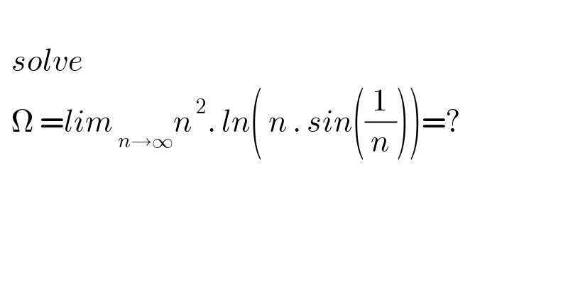    solve    Ω =lim_( n→∞) n^( 2) . ln( n . sin((1/n)))=?    