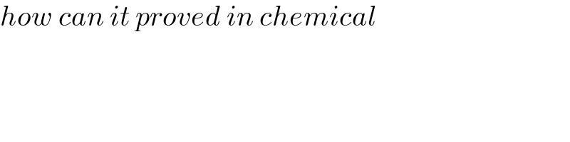 how can it proved in chemical  