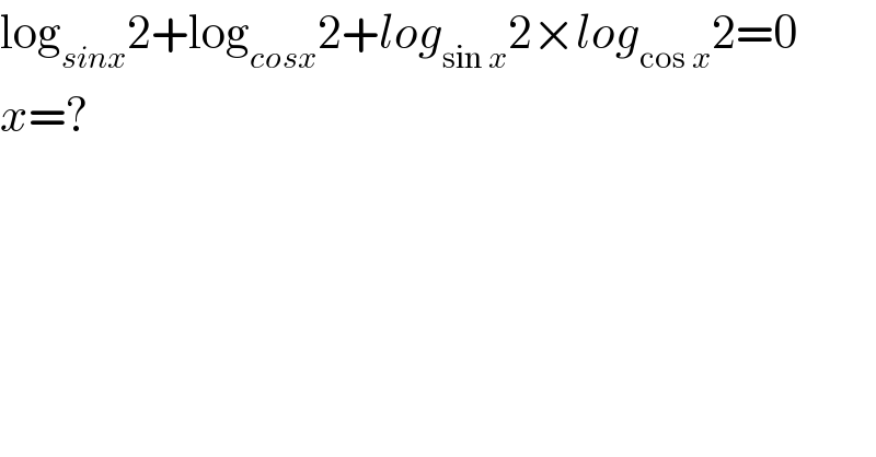 log_(sinx) 2+log_(cosx) 2+log_(sin x) 2×log_(cos x) 2=0  x=?  