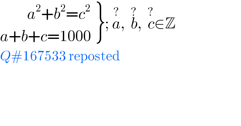  {: ((         a^2 +b^2 =c^2 )),((a+b+c=1000)) }; a^(?) ,  b^(?) ,  c^(?) ∈Z  Q#167533 reposted  