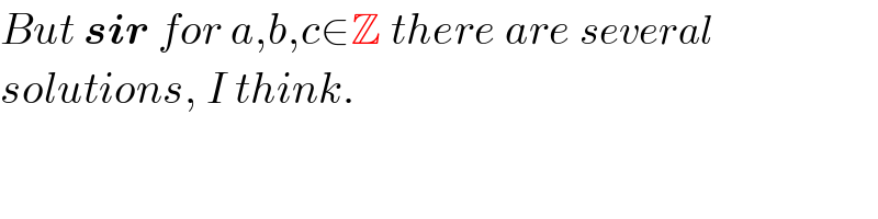 But sir for a,b,c∈Z there are several  solutions, I think.  