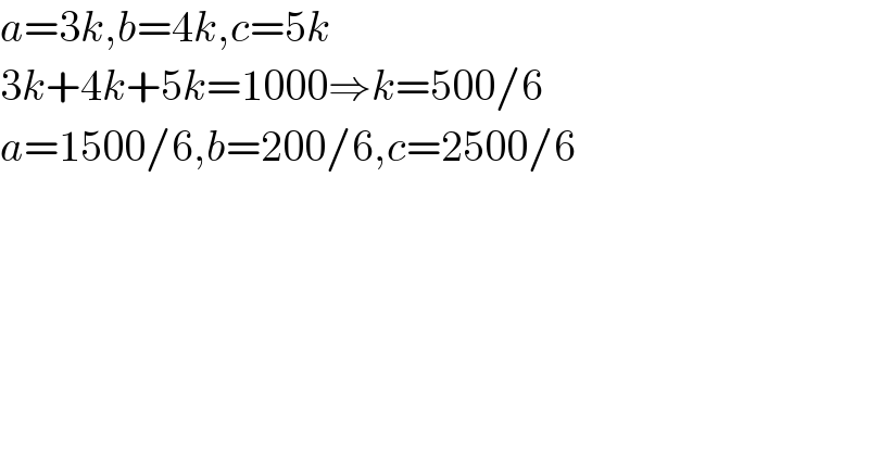 a=3k,b=4k,c=5k  3k+4k+5k=1000⇒k=500/6  a=1500/6,b=200/6,c=2500/6  