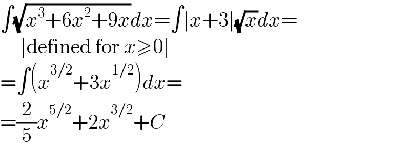 ∫(√(x^3 +6x^2 +9x))dx=∫∣x+3∣(√x)dx=       [defined for x≥0]  =∫(x^(3/2) +3x^(1/2) )dx=  =(2/5)x^(5/2) +2x^(3/2) +C  