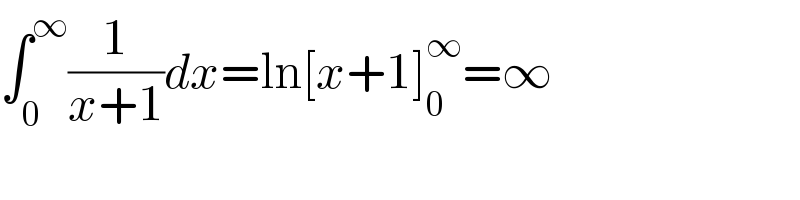 ∫_0 ^∞ (1/(x+1))dx=ln[x+1]_0 ^∞ =∞  
