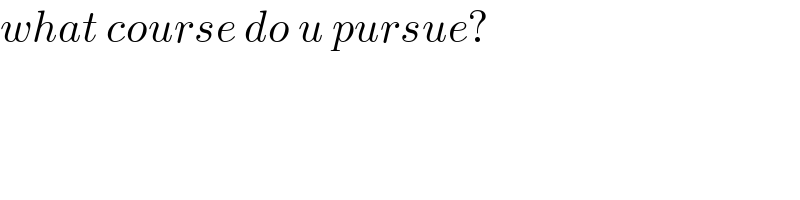 what course do u pursue?  