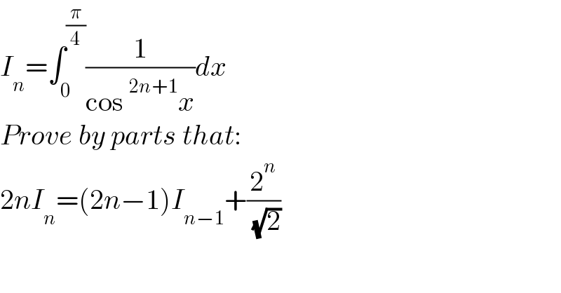 I_n =∫_0 ^(π/4) (1/(cos^(2n+1) x))dx  Prove by parts that:  2nI_n =(2n−1)I_(n−1) +(2^n /( (√2)))  