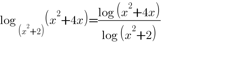 log _((x^2 +2)) (x^2 +4x)=((log (x^2 +4x))/(log (x^2 +2)))  