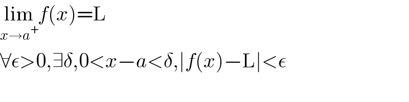 lim_(x→a^+ ) f(x)=L  ∀ε>0,∃δ,0<x−a<δ,∣f(x)−L∣<ε  