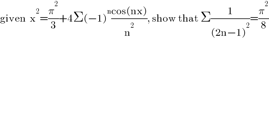 given  x^2 =(π^2 /3)+4Σ(−1)^n ((cos(nx))/n^2 ), show that Σ(1/((2n−1)^2 ))=(π^2 /8)  