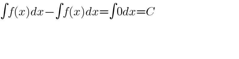 ∫f(x)dx−∫f(x)dx=∫0dx=C  