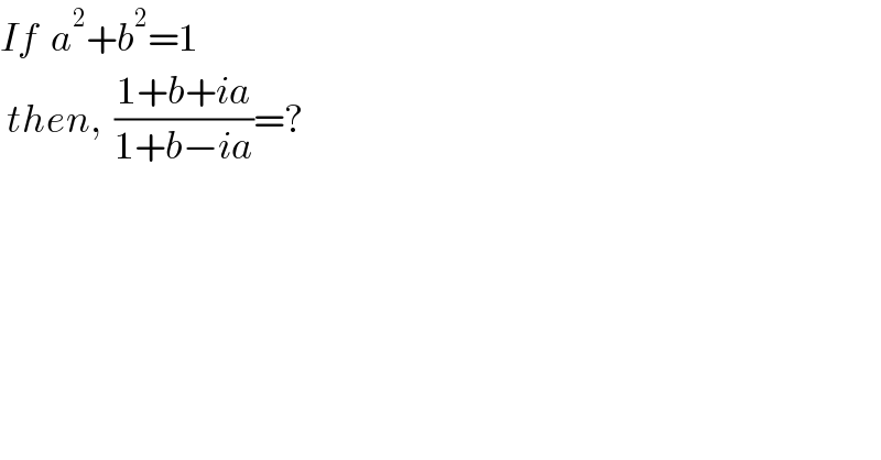 If  a^2 +b^2 =1   then,  ((1+b+ia)/(1+b−ia))=?  