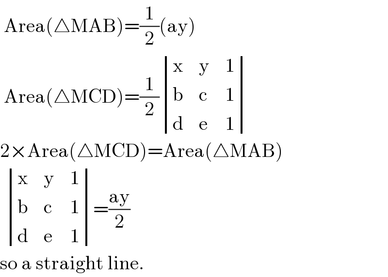  Area(△MAB)=(1/2)(ay)   Area(△MCD)=(1/2) determinant ((x,y,1),(b,c,1),(d,e,1))  2×Area(△MCD)=Area(△MAB)    determinant ((x,y,1),(b,c,1),(d,e,1))=((ay)/2)  so a straight line.  