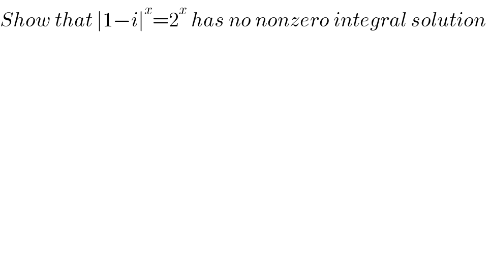 Show that ∣1−i∣^x =2^x  has no nonzero integral solution   