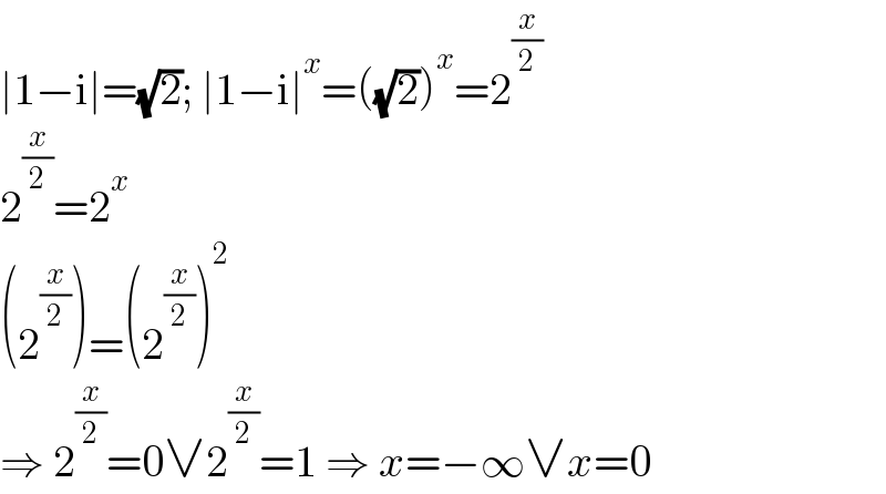 ∣1−i∣=(√2); ∣1−i∣^x =((√2))^x =2^(x/2)   2^(x/2) =2^x   (2^(x/2) )=(2^(x/2) )^2   ⇒ 2^(x/2) =0∨2^(x/2) =1 ⇒ x=−∞∨x=0  
