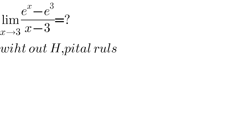 lim_(x→3) ((e^x −e^3 )/(x−3))=?  wiht out H,pital ruls  