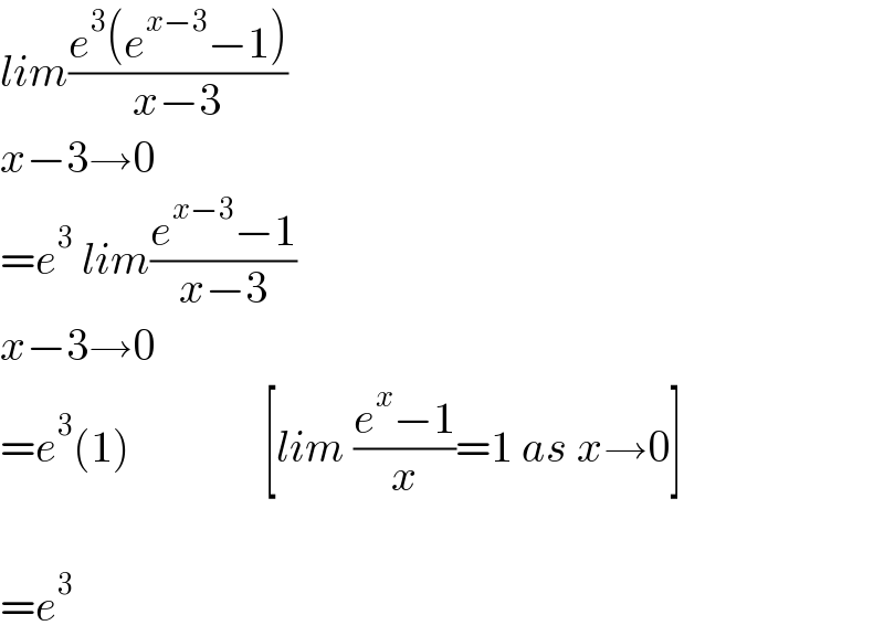 lim((e^3 (e^(x−3) −1))/(x−3))  x−3→0  =e^3  lim((e^(x−3) −1)/(x−3))  x−3→0  =e^3 (1)               [lim ((e^x −1)/x)=1 as x→0]    =e^3   