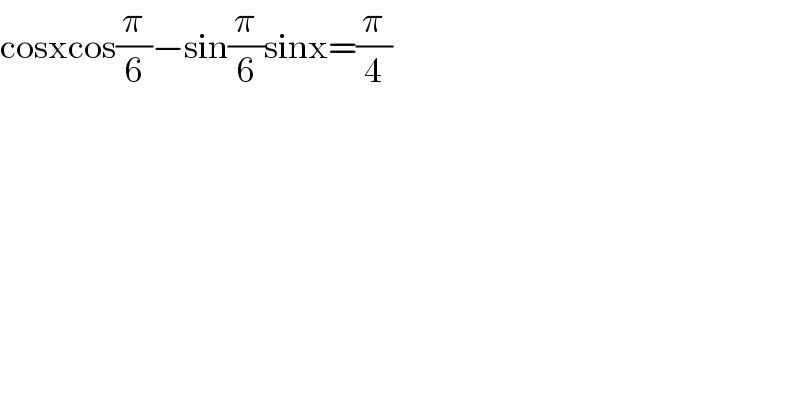 cosxcos(π/6)−sin(π/6)sinx=(π/4)  