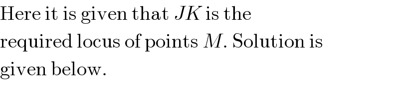 Here it is given that JK is the  required locus of points M. Solution is  given below.  