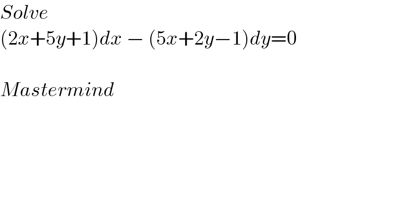 Solve   (2x+5y+1)dx − (5x+2y−1)dy=0    Mastermind  