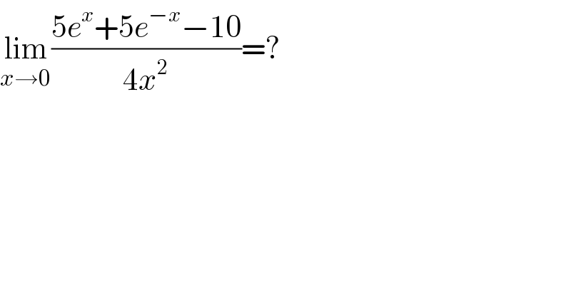 lim_(x→0) ((5e^x +5e^(−x) −10)/(4x^2 ))=?  