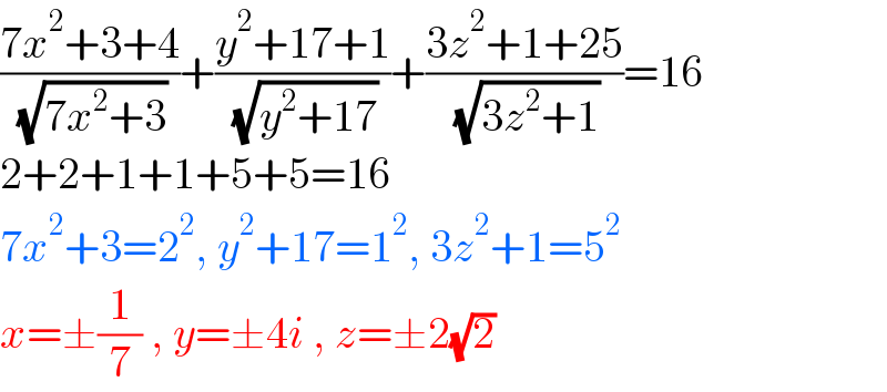 ((7x^2 +3+4)/( (√(7x^2 +3))))+((y^2 +17+1)/( (√(y^2 +17))))+((3z^2 +1+25)/( (√(3z^2 +1))))=16  2+2+1+1+5+5=16  7x^2 +3=2^2 , y^2 +17=1^2 , 3z^2 +1=5^2   x=±(1/7) , y=±4i , z=±2(√2)  