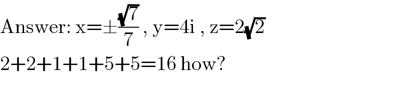Answer: x=±((√7)/7) , y=4i , z=2(√2)  2+2+1+1+5+5=16 how?  