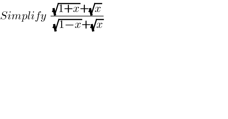 Simplify  (((√(1+x))+(√x))/( (√(1−x))+(√x)))  