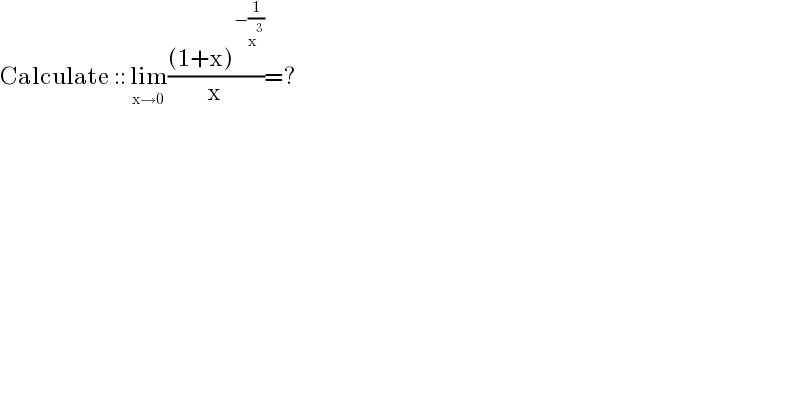 Calculate :: lim_(x→0) (((1+x)^(−(1/x^3 )) )/x)=?  