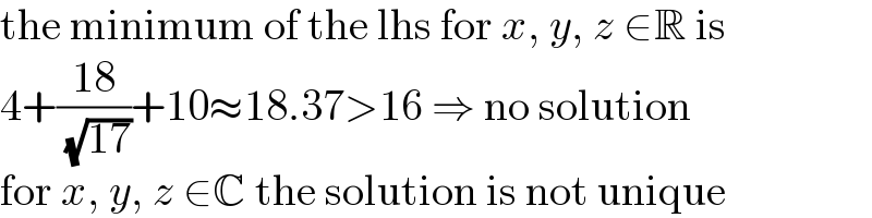 the minimum of the lhs for x, y, z ∈R is  4+((18)/( (√(17))))+10≈18.37>16 ⇒ no solution  for x, y, z ∈C the solution is not unique  