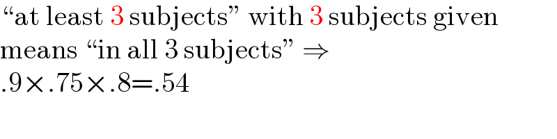 “at least 3 subjects” with 3 subjects given  means “in all 3 subjects” ⇒  .9×.75×.8=.54  