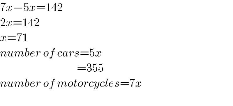 7x−5x=142  2x=142  x=71  number of cars=5x                                   =355  number of motorcycles=7x    