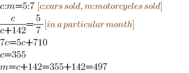 c:m=5:7  [c:cars sold, m:motorcycles sold]  (c/(c+142))=(5/7) [in a particular month]  7c=5c+710  c=355  m=c+142=355+142=497  