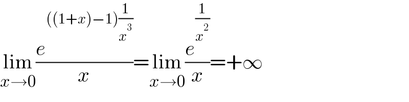 lim_(x→0) (e^(((1+x)−1)(1/x^3 )) /x)=lim_(x→0) (e^(1/x^2 ) /x)=+∞  