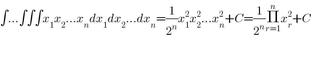 ∫...∫∫∫x_1 x_2 ...x_n dx_1 dx_2 ...dx_n =(1/2^n )x_1 ^2 x_2 ^2 ...x_n ^2 +C=(1/2^n )Π_(r=1) ^n x_r ^2 +C  