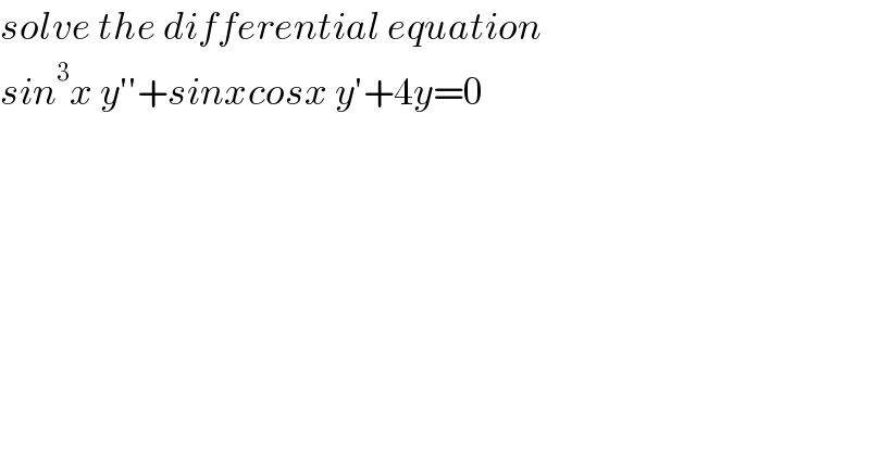 solve the differential equation  sin^3 x y′′+sinxcosx y′+4y=0  