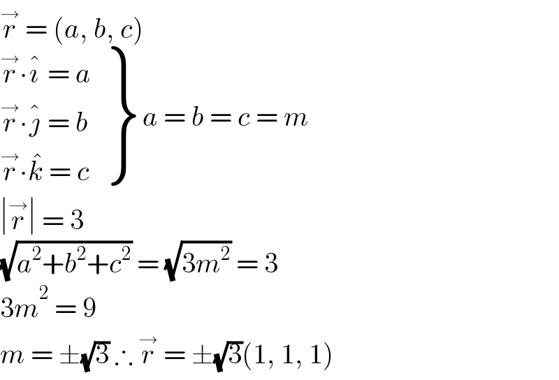 r^→  = (a, b, c)   {: ((r^→ ∙ı^�  = a)),((r^→ ∙ȷ^�  = b)),((r^→ ∙k^�  = c)) } a = b = c = m  ∣r^→ ∣ = 3   (√(a^2 +b^2 +c^2 )) = (√(3m^2 )) = 3  3m^2  = 9  m = ±(√3) ∴ r^→  = ±(√3)(1, 1, 1)  