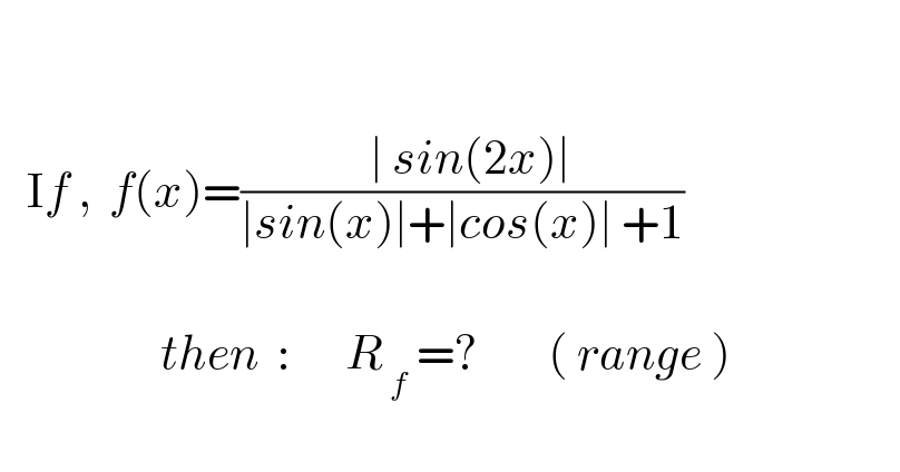           If ,  f(x)=((  ∣ sin(2x)∣)/(∣sin(x)∣+∣cos(x)∣ +1))                       then  :      R_( f)  =?        ( range )            