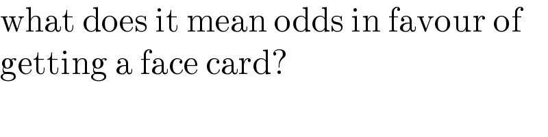 what does it mean odds in favour of  getting a face card?  