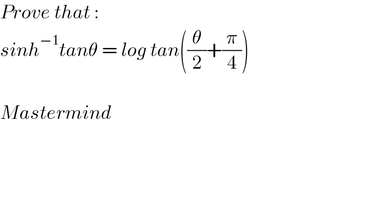 Prove that :   sinh^(−1) tanθ = log tan((θ/2)+(π/4))    Mastermind  