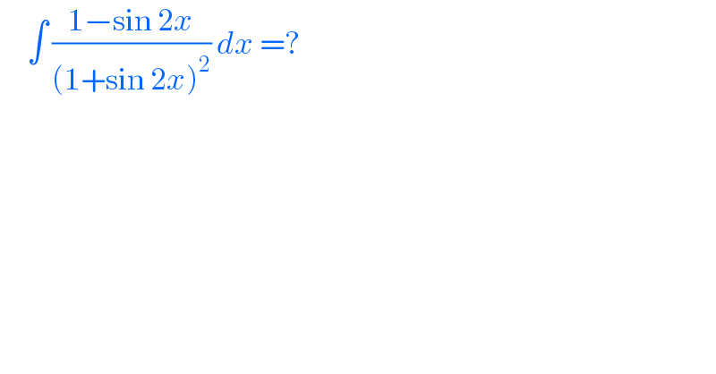      ∫ ((1−sin 2x)/((1+sin 2x)^2 )) dx =?  